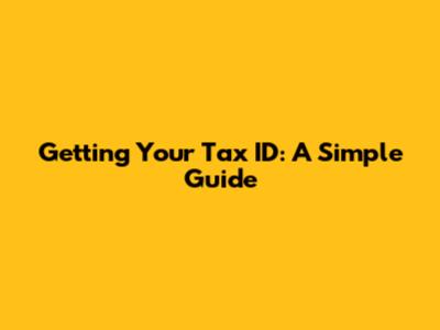 Getting Your Tax ID: A Simple Guide