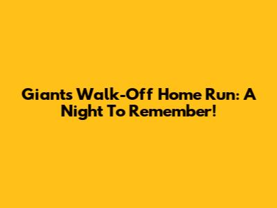 Giants Walk-Off Home Run: A Night To Remember!