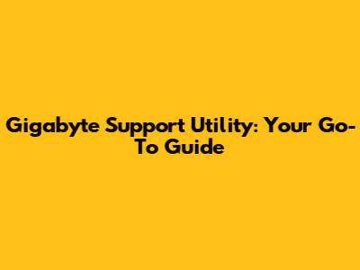 Gigabyte Support Utility: Your Go-To Guide