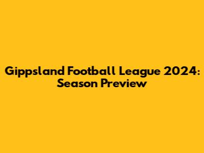 Gippsland Football League 2024: Season Preview