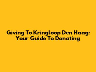 Giving To Kringloop Den Haag: Your Guide To Donating