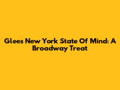 Glee's "New York State Of Mind": A Broadway Treat