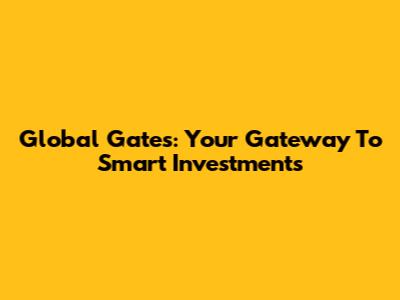 Global Gates: Your Gateway To Smart Investments