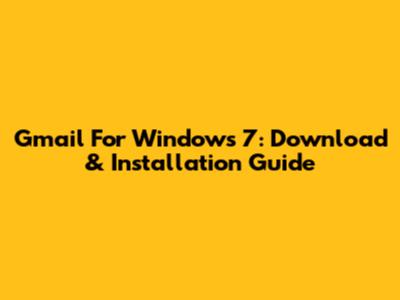 Gmail For Windows 7: Download & Installation Guide