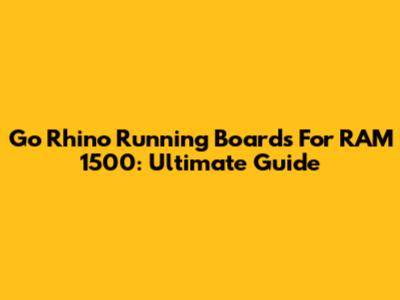 Go Rhino Running Boards For RAM 1500: Ultimate Guide