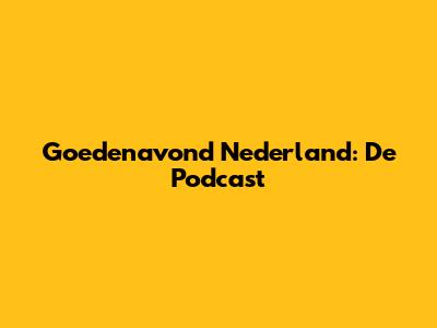 Goedenavond Nederland: De Podcast