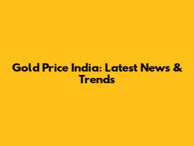 Gold Price India: Latest News & Trends