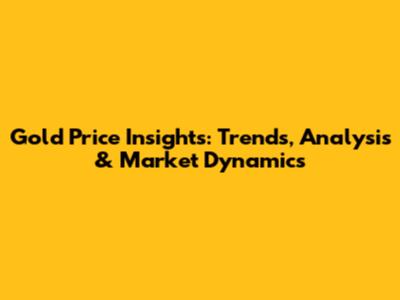 Gold Price Insights: Trends, Analysis & Market Dynamics