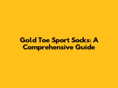 Gold Toe Sport Socks: A Comprehensive Guide