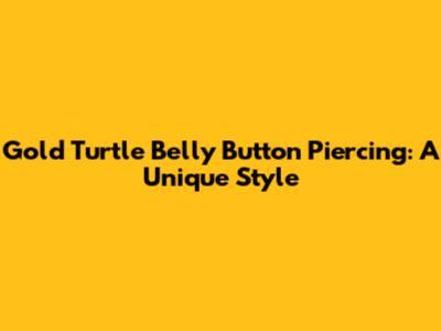 Gold Turtle Belly Button Piercing: A Unique Style