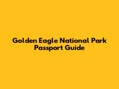 Golden Eagle National Park Passport Guide