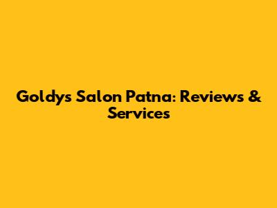 Goldy's Salon Patna: Reviews & Services