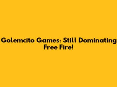 Golemcito Games: Still Dominating Free Fire!