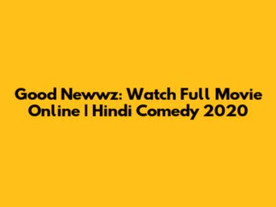 Good Newwz: Watch Full Movie Online | Hindi Comedy 2020
