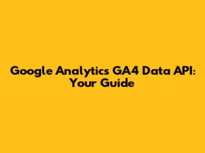 Google Analytics GA4 Data API: Your Guide