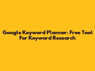 Google Keyword Planner: Free Tool For Keyword Research