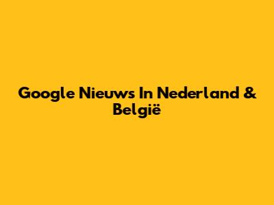 Google Nieuws In Nederland & België