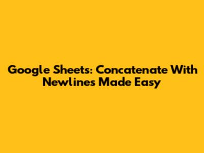 Google Sheets: Concatenate With Newlines Made Easy