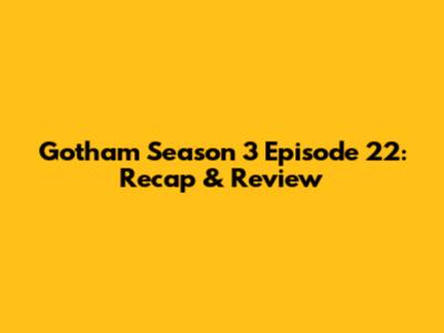 Gotham Season 3 Episode 22: Recap & Review