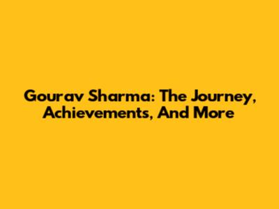 Gourav Sharma: The Journey, Achievements, And More