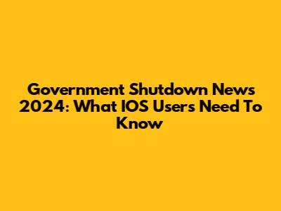 Government Shutdown News 2024: What IOS Users Need To Know