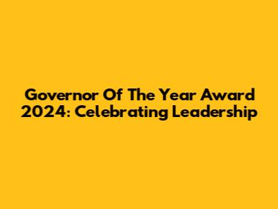 Governor Of The Year Award 2024: Celebrating Leadership