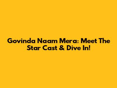 Govinda Naam Mera: Meet The Star Cast & Dive In!