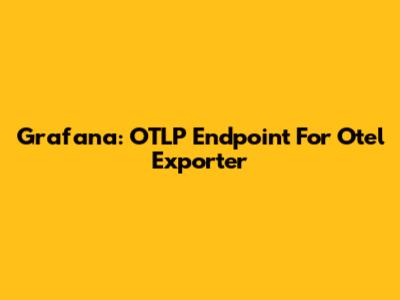 Grafana: OTLP Endpoint For Otel Exporter