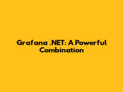 Grafana .NET: A Powerful Combination