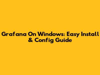 Grafana On Windows: Easy Install & Config Guide