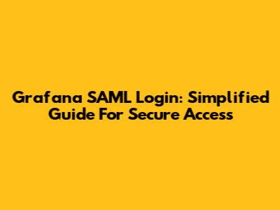 Grafana SAML Login: Simplified Guide For Secure Access