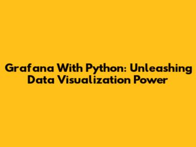 Grafana With Python: Unleashing Data Visualization Power