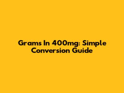 Grams In 400mg: Simple Conversion Guide