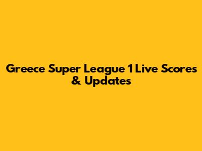 Greece Super League 1 Live Scores & Updates