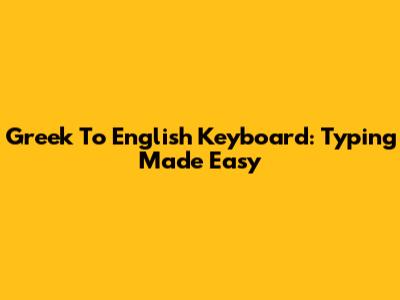Greek To English Keyboard: Typing Made Easy