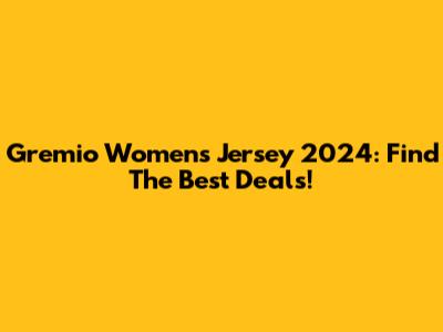 Gremio Women's Jersey 2024: Find The Best Deals!