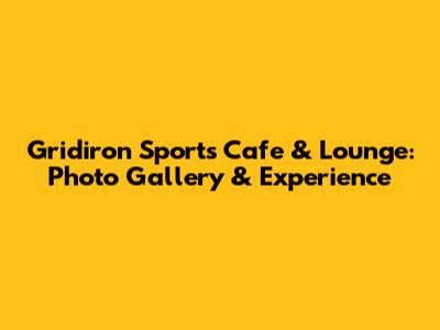 Gridiron Sports Cafe & Lounge: Photo Gallery & Experience