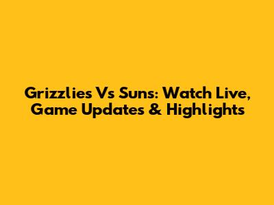 Grizzlies Vs Suns: Watch Live, Game Updates & Highlights