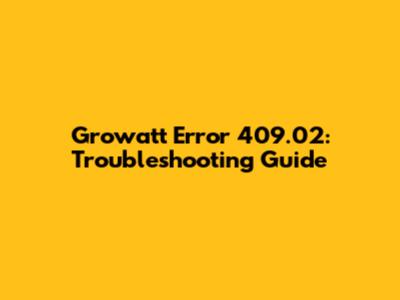 Growatt Error 409.02: Troubleshooting Guide