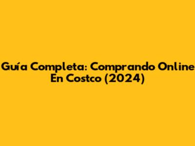 Guía Completa: Comprando Online En Costco (2024)