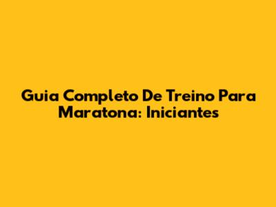 Guia Completo De Treino Para Maratona: Iniciantes