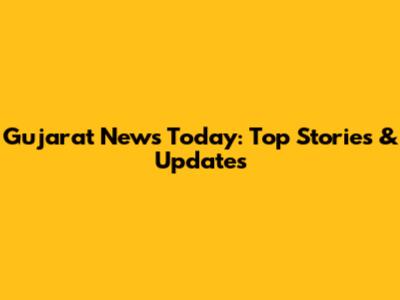 Gujarat News Today: Top Stories & Updates