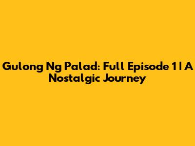 Gulong Ng Palad: Full Episode 1 | A Nostalgic Journey