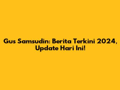 Gus Samsudin: Berita Terkini 2024, Update Hari Ini!