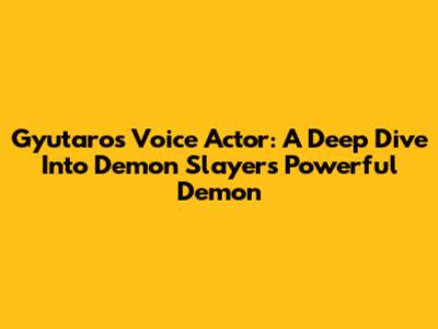 Gyutaro's Voice Actor: A Deep Dive Into Demon Slayer's Powerful Demon