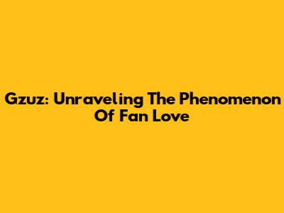 Gzuz: Unraveling The Phenomenon Of Fan Love