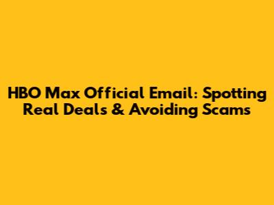 HBO Max Official Email: Spotting Real Deals & Avoiding Scams