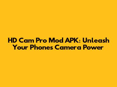 HD Cam Pro Mod APK: Unleash Your Phone's Camera Power