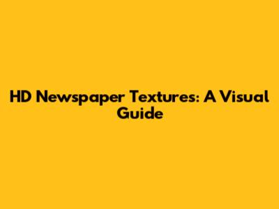HD Newspaper Textures: A Visual Guide