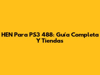 HEN Para PS3 488: Guía Completa Y Tiendas